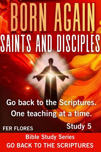 BORN AGAIN. "SAINTS AND DISCIPLES"