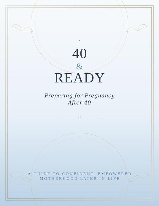 40 & READY Preparing for Pregnancy After 40