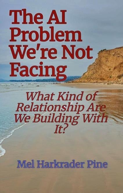 The AI Problem We're Not Facing: What Kind of Relationship Are We Building With It?