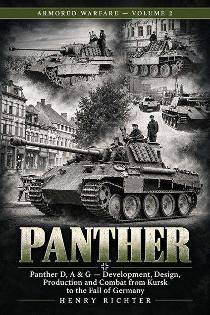 Panther: Panther D, A & G — Development, Design, Production and Combat from Kursk to the Fall of Germany