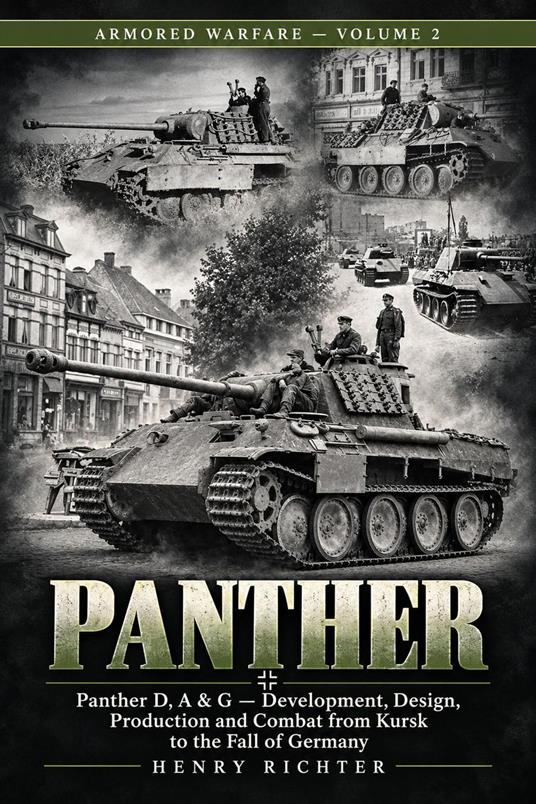 Panther: Panther D, A & G — Development, Design, Production and Combat from Kursk to the Fall of Germany