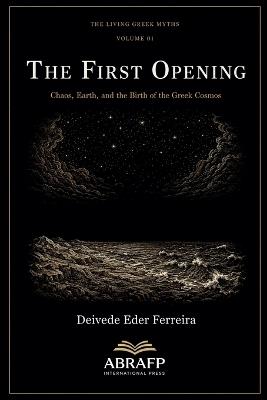 The First Opening: Chaos, Earth, and the Birth of the Greek Cosmos - Deivede Eder Ferreira - cover