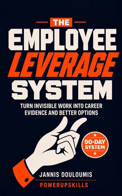 The Employee Leverage System: Turn Invisible Work Into Career Evidence and Better Options
