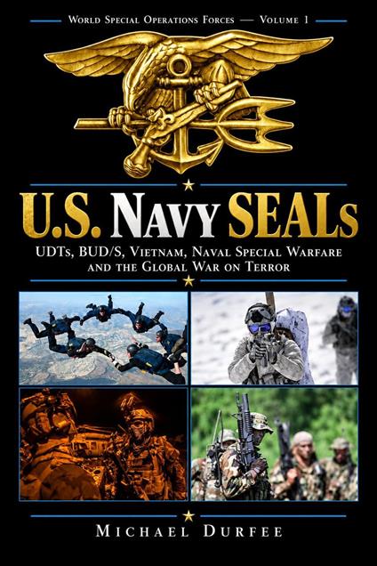 U.S. Navy SEALs: UDTs, BUD/S, Vietnam, Naval Special Warfare and the Global War on Terror