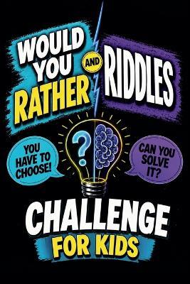 Would You Rather and Riddles Challenge for Kids: A 2-in-1 Activity Book With Brain Teasers, Trick Questions, Logic Puzzles, Math, Wordplay and Thinking Games for Ages 8-12 - Jordan Strong - cover