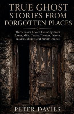 True Ghost Stories From Forgotten Places - Peter Davies - cover