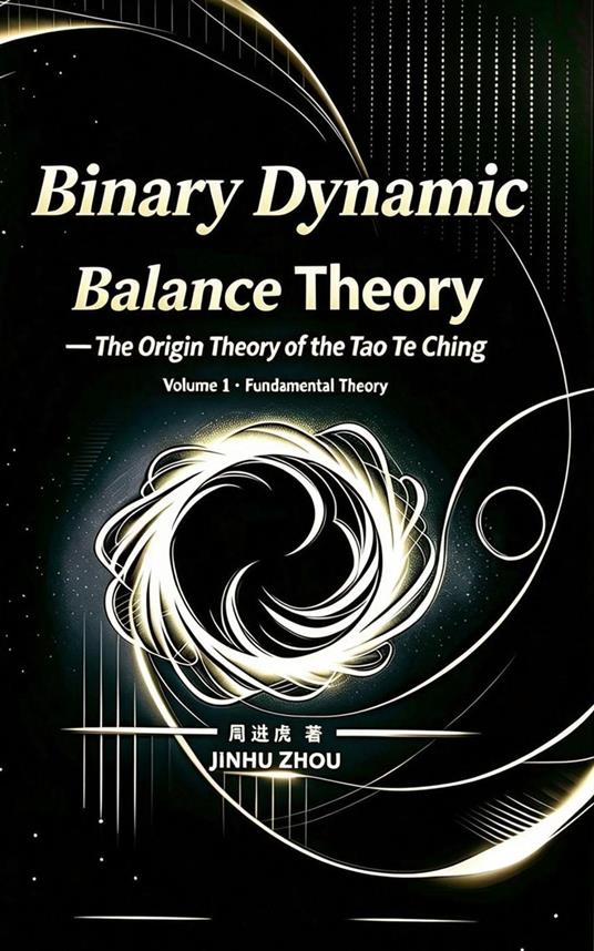 Binary Dynamic Balance Theory — The Origin Theory of the Tao Te Ching Volume 1 · Fundamental Theory