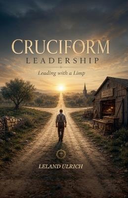 Cruciform Leadership - Leland Ulrich - cover
