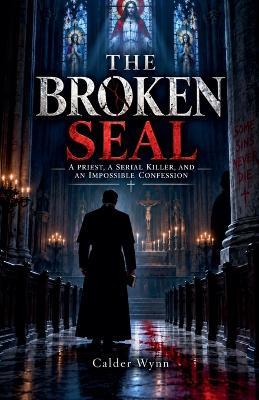 The Broken Seal: A Priest, a Serial Killer, and an Impossible Confession - Calder Wynn - cover