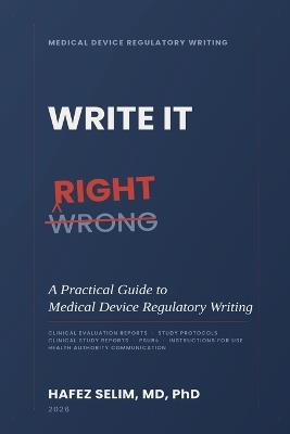 Write It Right: A Practical Guide to Medical Device Regulatory Writing - Hafez Selim - cover