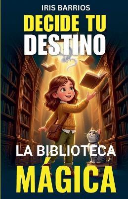 Decide tu Destino: La Biblioteca Mágica - Iris Barrios - cover