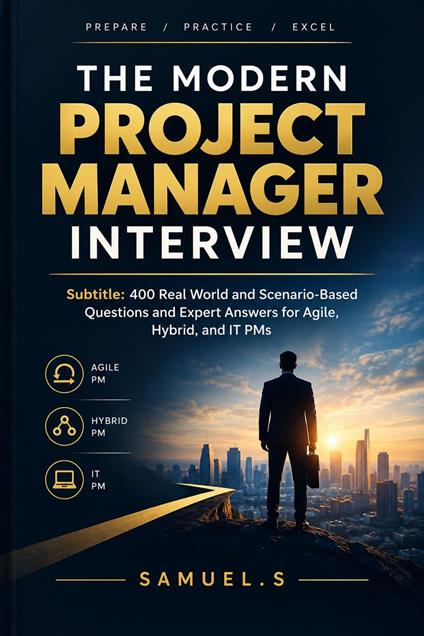 The Modern Project Manager Interview | 400 Real World and Scenario-Based Questions and Expert Answers for Agile, Hybrid, and IT PMs"