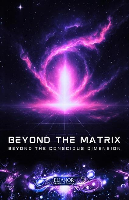 Beyond the Matrix: Beyond the Conscious Dimension