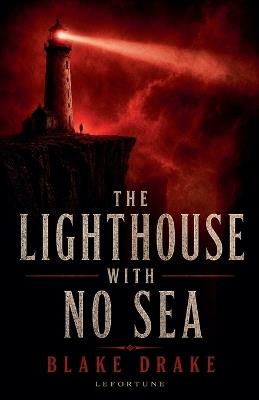 The Lighthouse With No Sea - Blake Drake - cover