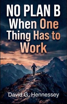 No Plan B When One Thing Has to Work - David G Hennessey - cover