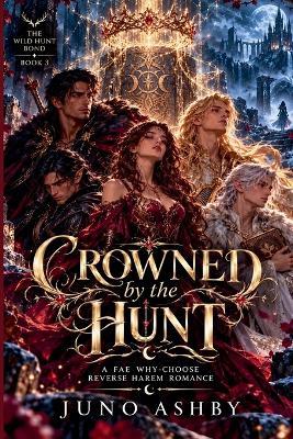 Crowned by the Hunt: A Fae Why-Choose Reverse Harem Romance - Juno Ashby - cover