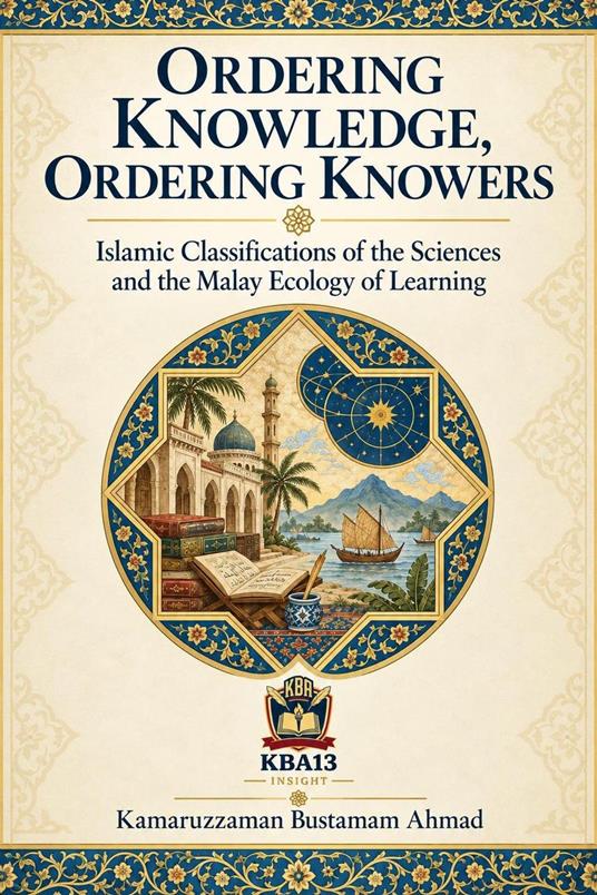 ORDERING KNOWLEDGE, ORDERING KNOWERS: Islamic Classifications of the Sciences and the Malay Ecology of Learning