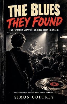 The Blues They Found - Simon Godfrey - cover