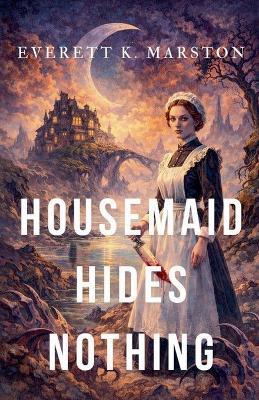Housemaid Hides Nothing - Everett Marston - cover