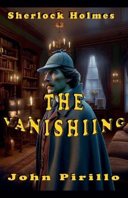 Sherlock Holmes, The Vanishing - John Pirillo - cover