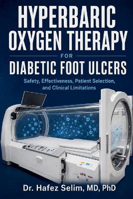 Hyperbaric Oxygen Therapy for Diabetic Foot Ulcers: Safety, Effectiveness, Patient Selection, and Clinical Limitations - Hafez Selim - cover