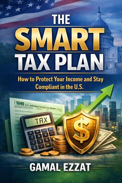 The Smart Tax Plan: How to Protect Your Income and Stay Compliant in the U.S.