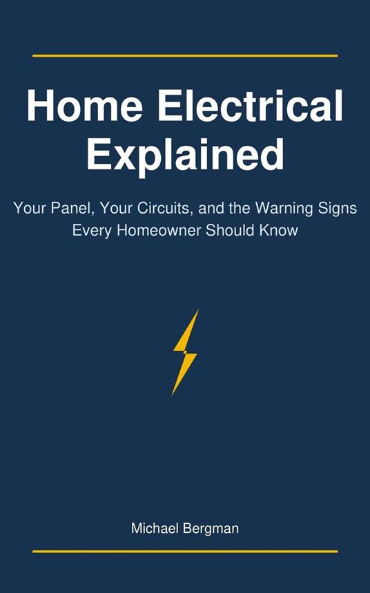 Home Electrical Explained: Your Panel, Your Circuits, and the Warning Signs Every Homeowner Should Know