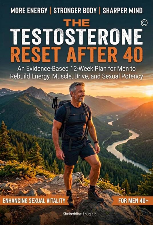 The Testosterone Reset After 40: An Evidence-Based 12-Week Plan For Men To Rebuild Energy, Muscle, And Drive