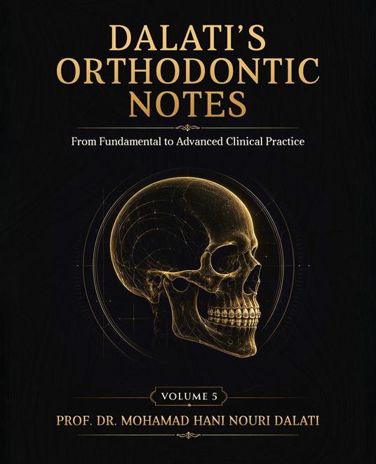 Dalati’s Orthodontic Notes: From Fundamentals to Advanced Clinical Practice