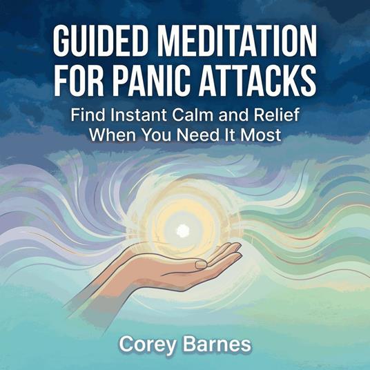 Guided Meditation for Panic Attacks: Find Instant Calm and Relief When You Need It Most