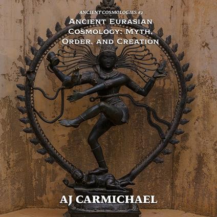 Ancient Eurasian Cosmology: Myth, Order, and Creation