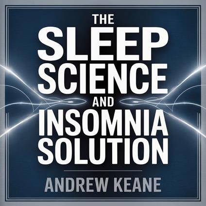 Sleep Science and Insomnia Solution, The: A Proven Guide to CBT-I and Sleep Hygiene for Deep Sleep, Anxiety Relief, and Restoring Your Circadian Rhythm