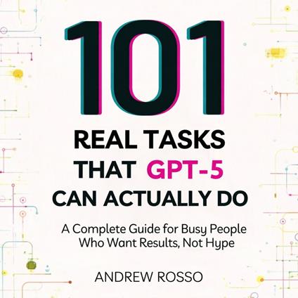 101 Real Tasks That GPT-5 Can Actually Do