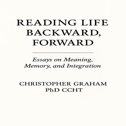 READING LIFE BACKWARD, FORWARD