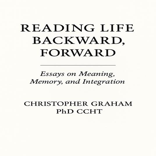 READING LIFE BACKWARD, FORWARD