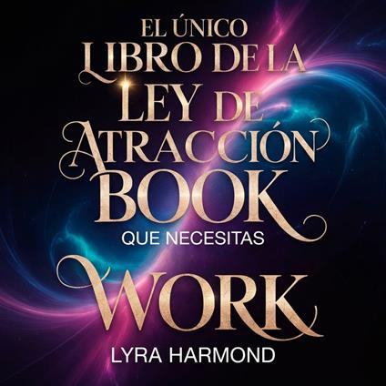 El Único Libro de la Ley de Atracción que Necesitas: Domina Técnicas de Manifestación, Reprograma tu Mente Subconsciente y Atrae tus Deseos Sin Leer Otro Libro.