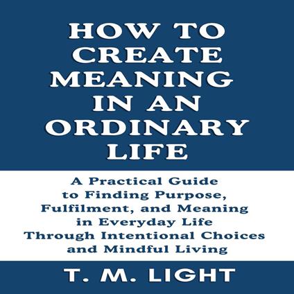 How to Create Meaning in an Ordinary Life
