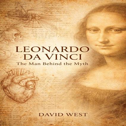 Leonardo da Vinci: The Man Behind the Myth