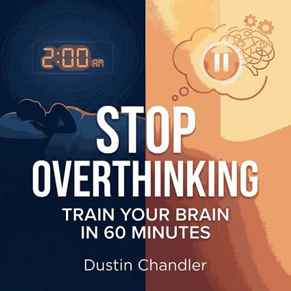 Stop Overthinking: Train Your Brain in 60 Minutes