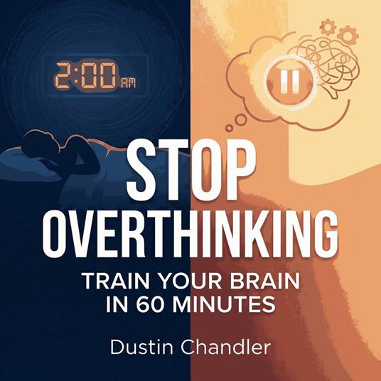 Stop Overthinking: Train Your Brain in 60 Minutes