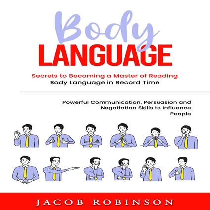 Body Language: Secrets to Becoming a Master of Reading Body Language in Record Time (Powerful Communication, Persuasion and Negotiation Skills to Influence People)