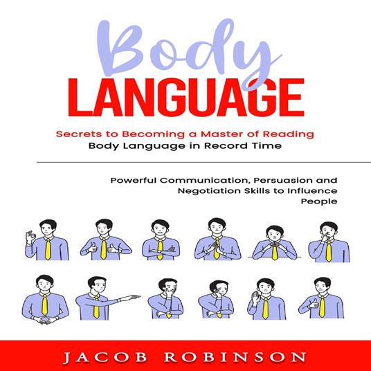 Body Language: Secrets to Becoming a Master of Reading Body Language in Record Time (Powerful Communication, Persuasion and Negotiation Skills to Influence People)