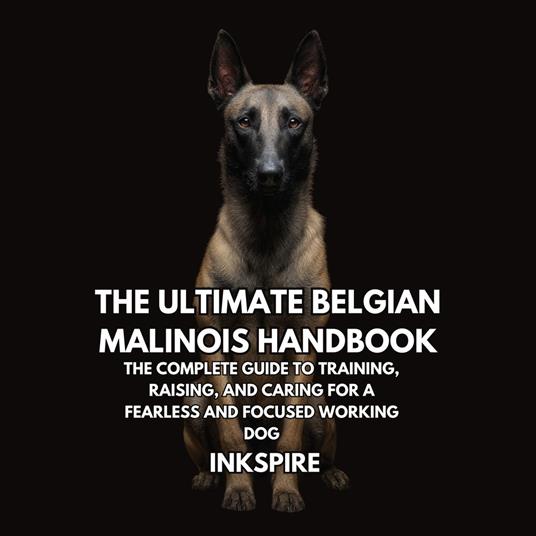 Ultimate Belgian Malinois Handbook, The