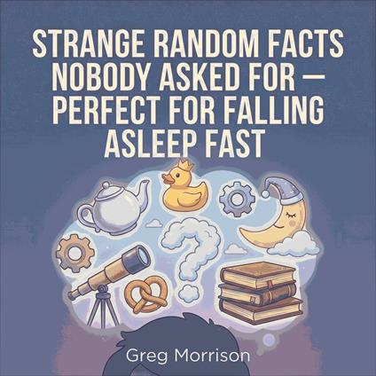 Strange Random Facts Nobody Asked For — Perfect for Falling Asleep Fast
