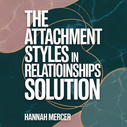 Attachment Styles in Relationships Solution, The: Heal Anxious & Avoidant Attachment, Overcome Codependency, Fear of Abandonment, and Relationship Anxiety for Secure Attachment and Inner Child
