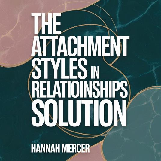 Attachment Styles in Relationships Solution, The: Heal Anxious & Avoidant Attachment, Overcome Codependency, Fear of Abandonment, and Relationship Anxiety for Secure Attachment and Inner Child