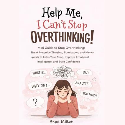 Help Me, I Can’t Stop Overthinking!