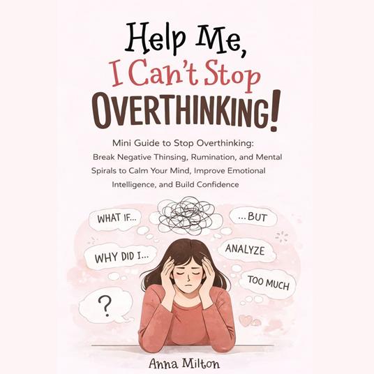 Help Me, I Can’t Stop Overthinking!