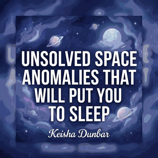 Unsolved Space Anomalies That Will Put You To Sleep