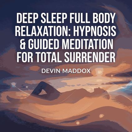 Deep Sleep Full Body Relaxation: Hypnosis & Guided Meditation for Total Surrender